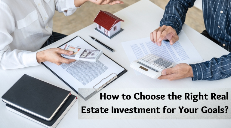 How to Choose the Right Real Estate Investment for Your Goals