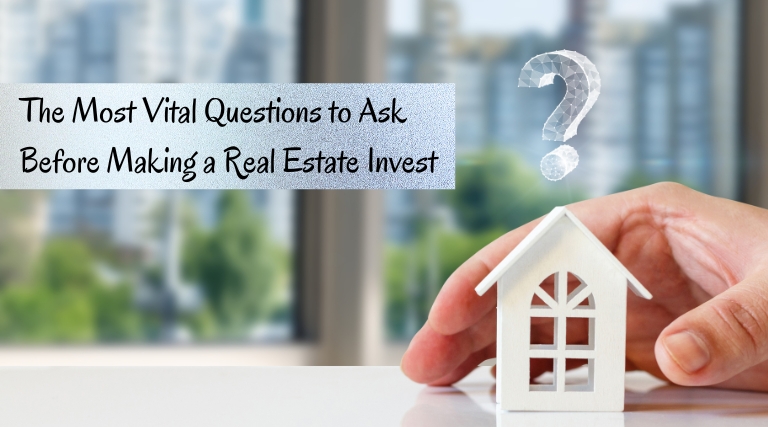 The Most Vital Questions to Ask Before Making a Real Estate Invest