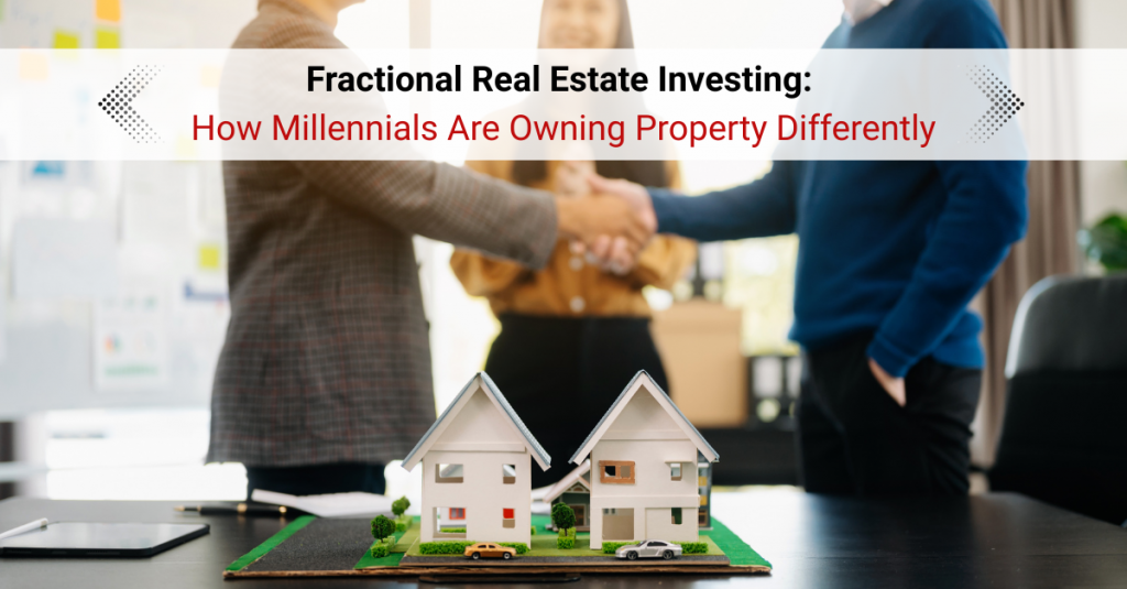 Fractional Real Estate Investing: How Millennials Are Owning Property Differently
