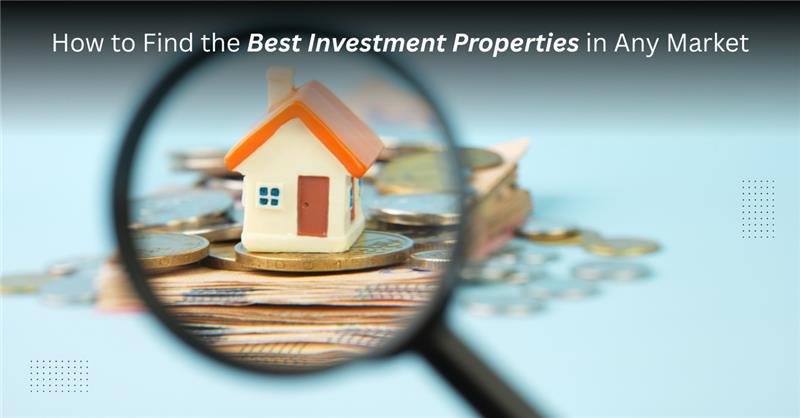 How to Find the Best Investment Properties in Any Market