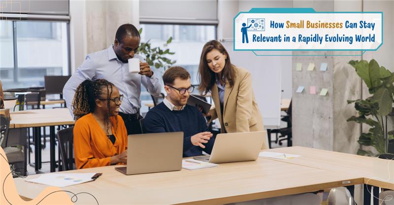How Small Businesses Can Stay Relevant in a Rapidly Evolving World