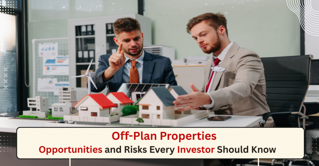 Off-Plan Properties Opportunities and Risks Every Investor Should Know