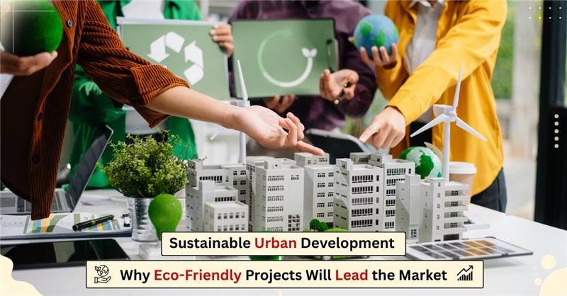 Sustainable Urban Development: Why Eco-Friendly Projects Will Lead the Market
