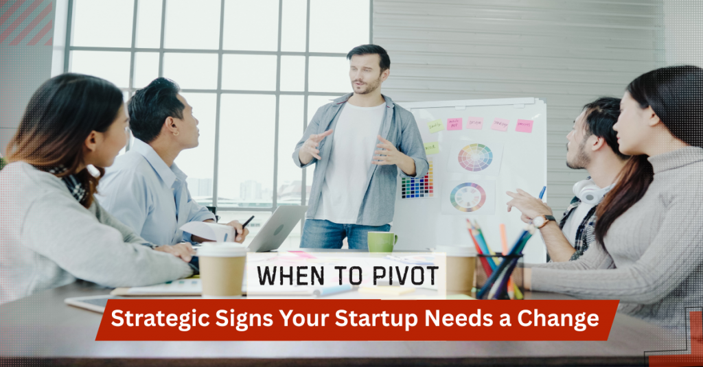 When to Pivot: Strategic Signs Your Startup Needs a Change
