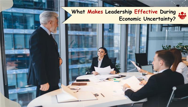 Leadership Effective During Economic Uncertainty