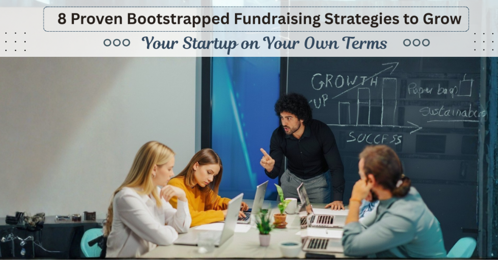 8 Proven Bootstrapped Fundraising Strategies to Grow Your Startup on Your Own Terms