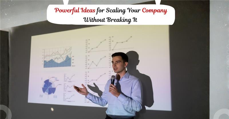 Powerful Ideas for Scaling Your Company Without Breaking It