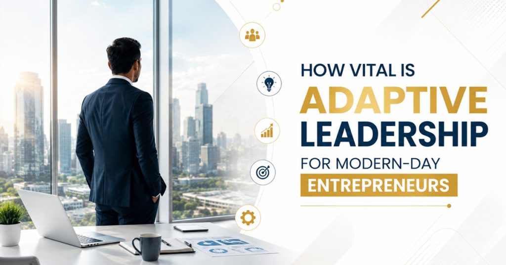 How Vital Is Adaptive Leadership for Modern-day Entrepreneurs